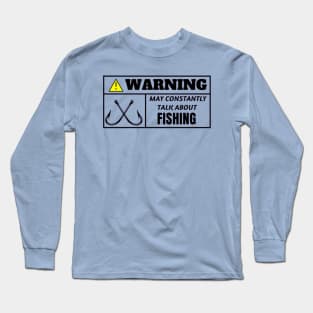 WARNING, may constantly talk about fishing Long Sleeve T-Shirt